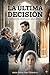 La última decisión (Spanish Edition)