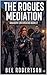 The Rogue's Mediation by BEE ROBERTSON