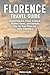 FLORENCE TRAVEL GUIDE: Exploring Art, Food, Culture, Hidden Gems, and Sample Day-by-Day Plans for New Travelers