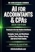 AI FOR ACCOUNTANTS & CPAs: The Complete Guide to Working Smarter with Artificial Intelligence (AI for Every Profession)