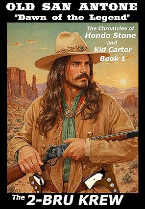 Old San Antone: “Dawn Of The Legend”. ("The Chronicles of Hondo Stone and Kid Carter." Book 1)