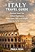 ITALY TRAVEL GUIDE: PRACTICAL TRAVEL TIPS, CULTURAL EXPERIENCES, HIDDEN GEMS, AND LOCAL INSIGHTS WITH SAMPLE DAY-BY-DAY ITINERARIES