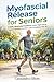Myofascial Release For Seniors: A Safe, Illustrated Guide to Loosen Tight Fascia, Support Flexibility, and Move with Confidence After 60