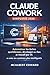 CLAUDE COWORK SIMPLIFIÉ 2026: Automatiser les tâches quotidiennes, développer des flux de travail par IA et créer des systèmes plus intelligents (French Edition)