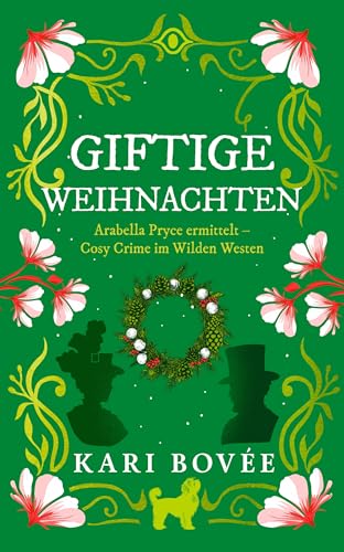 Giftige Weihnachten: Ein Winterfest geht tödlich aus, glamouröse Detektivin ermittelt (Arabella Pryce ermittelt - Cosy Crime im Wilden Westen 3) (German Edition)