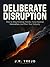 Deliberate Disruption: How to Stop Chasing Trends, Force Radical Innovation, and Own Your Industry