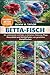 BETTA-FISCH: Ein umfassender Leitfaden zu Adoption, Fütterung, Pflege, Gesundheit und Wohlbefinden von geretteten Kampffischen (German Edition)