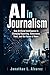 AI in Journalism: How Artificial Intelligence Is Changing Reporting, Newsrooms, Trust, and the Future of News
