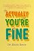 Actually, You're Fine: A Compassionate, Practical Guide to Maximizing Your Child's Potential in the Age of Anxiety