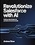 Revolutionize Salesforce with AI: Cutting Edge Designs For Architects And Technical Leads