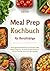 Meal Prep für Berufstätige mit 500 gesunden Rezepten zum Vorbereiten (Wok, Auflauf, Pasta & Co.: So kochst du deine Woche vor – inklusive Planungs-Guide ... ohne Verzicht, mit Genuss! (German Edition)