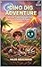 Dino Dig Adventure: A Time-Travel Dinosaur Story with Nova the Robot: A STEM Picture Book About Fossils, Dinosaurs, and Volcanoes for Kids Ages 5–8 (Nova STEM Adventures)