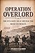 OPERATION OVERLORD: THE INVASION THAT OPENED THE ROAD TO BERLIN