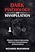 Dark Psychology and Manipulation: A Beginner’s Guide to Understanding Mind Games, Emotional Influence, and Human Behavior