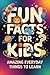 Fun Facts for Kids: Amazing Everyday Things to Learn, book of facts for kids (orvani s children's encyclopedia)