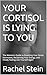 YOUR CORTISOL IS LYING TO Y...