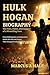 Hulk Hogan Biography: The Rise, Fame, and Legacy of a Wrestling Icon: From Hulkamania to Reinvention—Inside the Life and Career That Changed Professional Wrestling