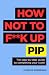 How Not to F**K Up PIP: The...