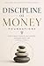 Discipline of Money: Foundations: How to Build Financial Self-Control, Stronger Habits, and Everyday Stability (Discipline of Money Series Book 1)