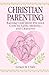 Christian Parenting: Raising Confident, Pre-teen Girls in Faith, Identity, and Character