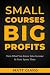 Small Courses Big Profits: ...