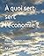 À quoi sert sert l'économie ?: Précis des grandes théories économiques (Point de vue économique) (French Edition)