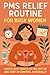 PMS Relief Routine for Busy Women: Simple Daily Habits to Feel Better and Stay in Control Naturally