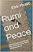 Rumi and Peace: Between Sword and Silence: War and Peace in the Works of Mawlana Rumi