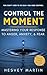 Control the Moment: Mastering Your Response to Anger, Anxiety, and Fear