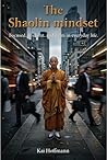Shaolin Mindset: Focused, resilient and calm in everyday life
