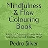 Mindfulness & Flow Colouring Book: “A Mindful Colouring Experience for Relaxation, Focus & Creative Flow”
