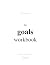 The Goals Workbook: Steps, ...