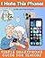 I Hate This Phone! Simple Smartphone Guide for Seniors: A Step-by-Step, Stress-Free Guide to Calls, Messages, WhatsApp, Photos and Everyday Phone Use — Even for Complete Beginners