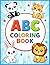 ABC Coloring Book: My First Animal ABC Coloring Book | Fun A to Z Alphabet Learning with Cute Animal Coloring Pages for Toddlers