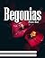 Begonias: A Colorful Visual Celebration of Nature's Most Versatile Flower – with a Beginner's Guide to Growing Begonias for Seniors, Alzheimer's Sufferers, and Garden Lovers