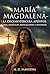 María Magdalena - La Decimotercera Apóstol: Vida, Evangelio, Revelaciones y Misterios (Spanish Edition)