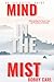 MIND IN THE MIST: Understanding the Causes, Cure, and Prevention of Dementia