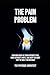 The Pain Problem: How Men Over 40 Train Without Pain, Move Without Limits, and Keep the Body They've Built for Decades