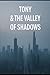 Tony & The Valley of Shadows (The Life of Tony)