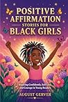 Positive Affirmation Stories for Black Girls: Inspiring Confidence, Self-Love, and Courage in Young Readers