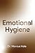 Emotional Hygiene: The Discipline of Maintaining Emotional Clarity in a Chaotic World (Emotions Book 2)