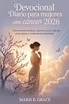 Devocional diario para mujeres con cáncer 2026: Encontrando Fortaleza, Esperanza y Fe cada día en el camino a través de la enfermedad (Spanish Edition)