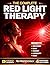 Red Light Therapy Book: The Complete Guide to Safe and Effective Use for Skin, Hair, Pain Relief, Recovery, Sleep, and Cellular Energy, Protocols and Dosage Included