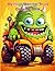 My Huge Monster Truck Coloring Book: Monster Truck Coloring Book; 187 Awesome Coloring Pages for Kids Ages 4-10, for Boys and Girls Who Love the Extreme Monster Trucks! (My Huge Coloring Books)