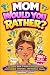 Mom, Would You Rather?: A H...