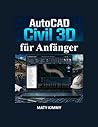 AutoCAD Civil 3D für Anfänger: Praktischer Leitfaden für Geländemodellierung, Entwässerung, Straßenplanung und Ingenieurprojekte (German Edition)