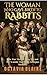 The Woman Who Gave Birth to Rabbits: The True Story of Mary Toft and the Scandal That Broke Georgian Medicine