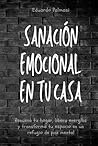 Sanación emocional en tu casa: Renueva tu hogar, libera energías y transforma tu espacio en un refugio de paz mental (Spanish Edition)
