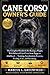 CANE CORSO OWNER’S GUIDE: The Complete Handbook for Raising a Happy, Well-Behaved Cane Corso from Puppy to Adulthood — Training, Socialization, Exercise, Feeding, Care, and Grooming