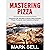 MASTERING PIZZA: Unlocking the Secrets to World-Class Recipes. Pizza, Focaccia and Calzone at Home!